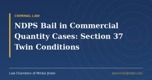 NDPS bail in commercial quantity cases: Section 37 twin conditions