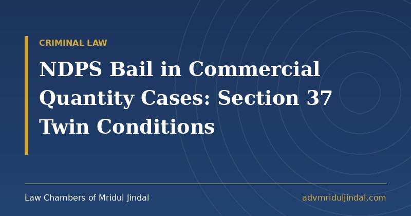 NDPS bail in commercial quantity cases: Section 37 twin conditions