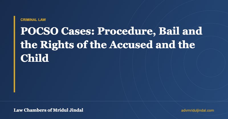 POCSO Cases: Procedure, Bail and the Rights of the Accused and the Child