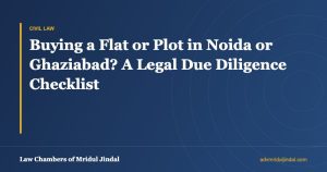 Buying a Flat or Plot in Noida or Ghaziabad? A Legal Due Diligence Checklist — Law Chambers of Mridul Jindal