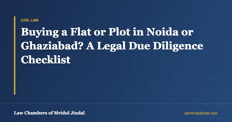 Buying a Flat or Plot in Noida or Ghaziabad? A Legal Due Diligence Checklist